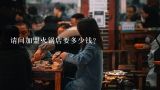 请问加盟火锅店要多少钱？加盟一家重庆老火锅店需要多少费用