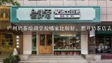 广州奶茶培训学校哪家比较好，想开奶茶店去哪里学习,奶茶培训学校哪家好？