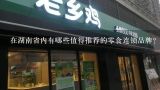 在湖南省内有哪些值得推荐的零食连锁品牌？