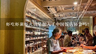 虾吃虾涮虾火锅是加入了中国饭店协会吗？