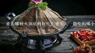 重庆哪种火锅底料好吃？重庆人一般吃的哪个火锅底料牌子？