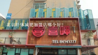 北京纤体减肥加盟店哪个好？