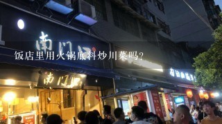 饭店里用火锅底料炒川菜吗？