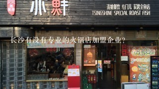 长沙有没有专业的火锅店加盟企业？