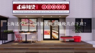 上海这个CoCo奶茶店晚上最晚几点下班？