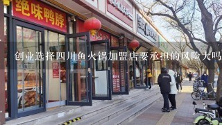 创业选择四川鱼火锅加盟店要承担的风险大吗?