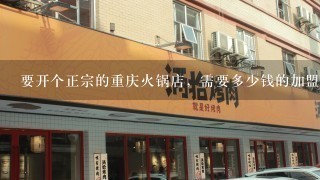 要开个正宗的重庆火锅店，需要多少钱的加盟费呢？
