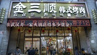在武汉开一家火锅店得多少资金？