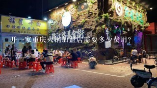 开一家重庆火锅加盟店需要多少费用?