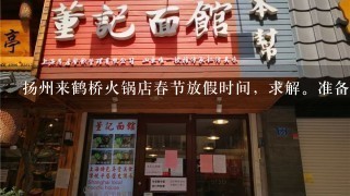 扬州来鹤桥火锅店春节放假时间，求解。准备正月初七去来鹤桥吃酸菜鱼，请问开门木有……