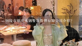 铜陵市德庄火锅餐饮管理有限公司介绍？