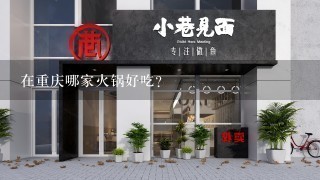 在重庆哪家火锅好吃?