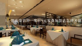 想在荣县开一家<br/>6、9元零食加盟店怎样才能加盟？