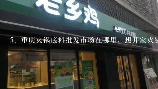重庆火锅底料批发市场在哪里，想开家火锅店，