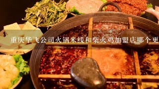 重庆华飞公司火锅米线和柴火鸡加盟店哪个更赚钱？加盟费用各是多少？