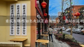 重庆有哪些知名火锅正在加盟中，请问在昆明开店加哪个最好