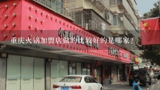 重庆火锅加盟店做的比较好的是哪家？