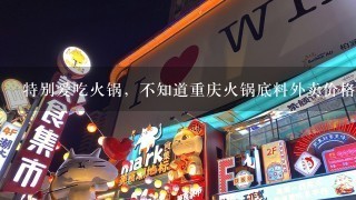 特别爱吃火锅，不知道重庆火锅底料外卖价格是多少啊？