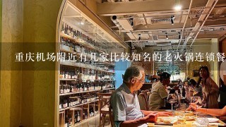 重庆机场附近有几家比较知名的老火锅连锁餐厅吗